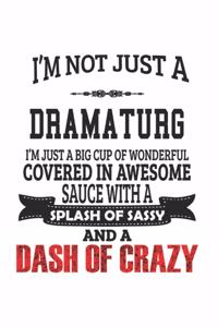 I'm Not Just A Dramaturg I'm Just A Big Cup Of Wonderful Covered In Awesome Sauce With A Splash Of Sassy And A Dash Of Crazy