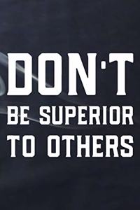 Don't Be Superior To Others
