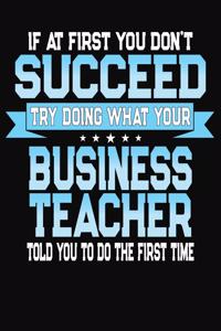 If At First You Don't Succeed Try Doing What Your Business Teacher Told You To Do The First Time