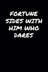 Fortune Sides With Him Who Dares