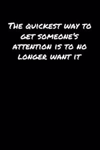 The Quickest Way To Get Someone's Attention Is To No Longer Want It