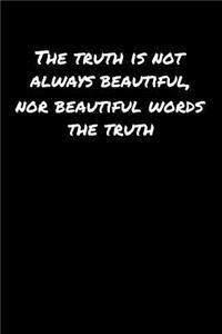 The Truth Is Not Always Beautiful Nor Beautiful Words The Truth