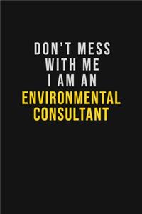 Don't Mess With Me I Am An Environmental Consultant