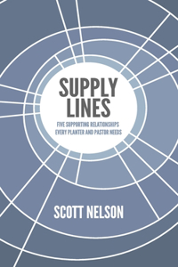 Supply Lines: Five Supporting Relationships Every Planter and Pastor Needs