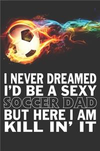 I Never Dreamed I'd Be A Sexy Soccer Dad But Here I Am Kill In'It