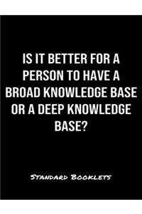 Is It Better For A Person To Have A Broad Knowledge Base Or A Deep Knowledge Base?