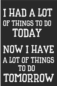 I Had a Lot of Things to Do Today Now I Have a Lot of Things to Do Tomorrow
