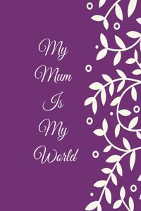My Mum Is My World