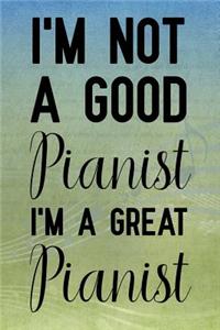 I'm Not a Good Pianist I'm a Great Pianist