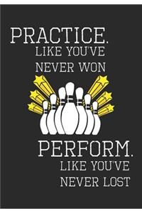 Practice Like You've Never Won Perform Like You've Never Lost