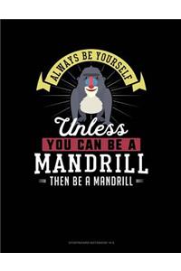 Always Be Yourself Unless You Can Be a Mandrill Then Be a Mandrill