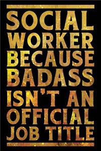 Social Worker Because Badass Isn't an Official Job Title Notebook Gold