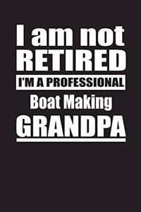 I Am Not Retired I'm A Professional Boat Making Grandpa
