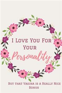 I Love You for Your Personality ( But that Vagina is a Really Nice Bonus ).