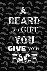 A Beard Is A Gift You Give Your Face