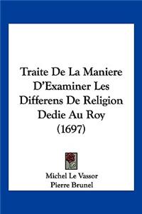 Traite de La Maniere D'Examiner Les Differens de Religion Dedie Au Roy (1697)