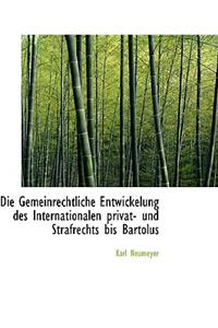 Die Gemeinrechtliche Entwickelung Des Internationalen Privat- Und Strafrechts Bis Bartolus