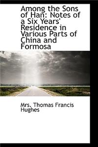 Among the Sons of Han: Notes of a Six Years' Residence in Various Parts of China and Formosa
