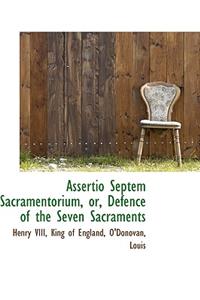 Assertio Septem Sacramentorium, Or, Defence of the Seven Sacraments