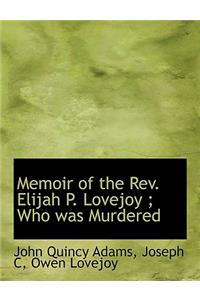 Memoir of the REV. Elijah P. Lovejoy; Who Was Murdered