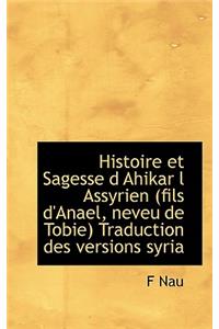 Histoire Et Sagesse D Ahikar L Assyrien (Fils D'Anael, Neveu de Tobie) Traduction Des Versions Syria