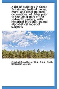 A List of Buildings in Great Britain and Ireland Having Mural and Other Painted Decorations, of Date