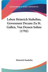 Leben Heinrich Stahelins, Gewesenen Decans Zu St. Gallen, Von Dessen Sohne (1792)