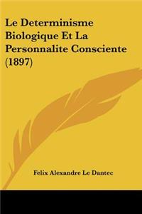 Determinisme Biologique Et La Personnalite Consciente (1897)