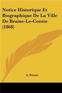 Notice Historique Et Biographique De La Ville De Braine-Le-Comte (1868)