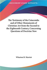 The Testimony of the Catacombs and of Other Monuments of Christian Art from the Second to the Eighteenth Century, Concerning Questions of Doctrine Now