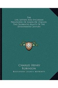 Life, Letters and Epicurean Philosophy of Ninon de L'Enclos, the Celebrated Beauty of the Seventeenth Century