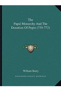 Papal Monarchy and the Donation of Pepin (739-772)