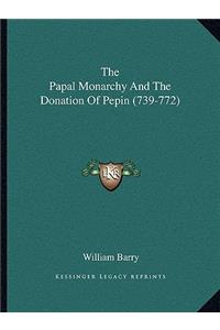 Papal Monarchy and the Donation of Pepin (739-772)