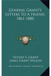 General Grant's Letters to a Friend, 1861-1880