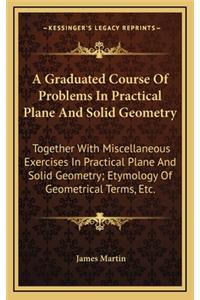 A Graduated Course of Problems in Practical Plane and Solid Geometry