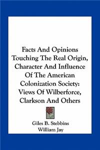 Facts and Opinions Touching the Real Origin, Character and Influence of the American Colonization Society