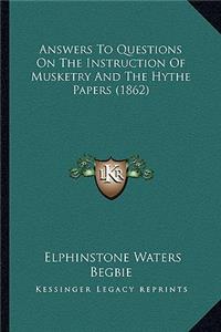 Answers To Questions On The Instruction Of Musketry And The Hythe Papers (1862)