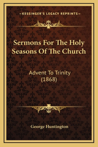 Sermons for the Holy Seasons of the Church