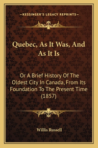 Quebec, As It Was, And As It Is