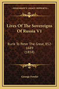 Lives Of The Sovereigns Of Russia V1