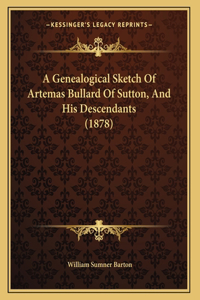 A Genealogical Sketch Of Artemas Bullard Of Sutton, And His Descendants (1878)