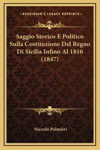 Saggio Storico E Politico Sulla Costituzione del Regno Di Sicilia Infino Al 1816 (1847)