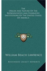 The Origin And Nature Of The Representative And Federative Institutions Of The United States Of America