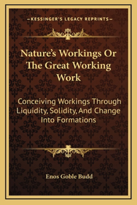 Nature's Workings Or The Great Working Work