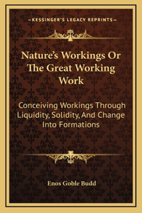 Nature's Workings Or The Great Working Work