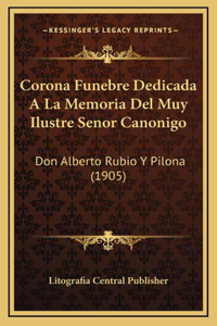 Corona Funebre Dedicada A La Memoria Del Muy Ilustre Senor Canonigo