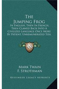 Jumping Frog: In English, Then In French, Then Clawed Back Into A Civilized Language Once More By Patient, Unremunerated Toil (1903)