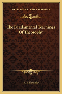 The Fundamental Teachings Of Theosophy