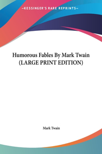 Humorous Fables By Mark Twain (LARGE PRINT EDITION)