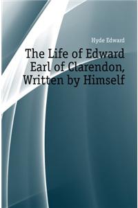 The Life of Edward, Earl of Clarendon ...
